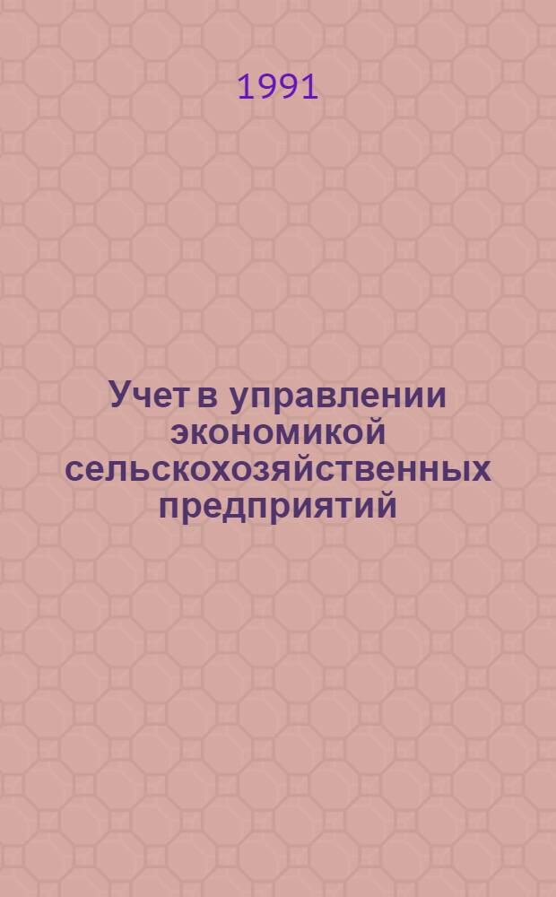 Учет в управлении экономикой сельскохозяйственных предприятий : (Теория и практика) : Автореф. дис. на соиск. учен. степ. д-ра экон. наук : (08.00.12)