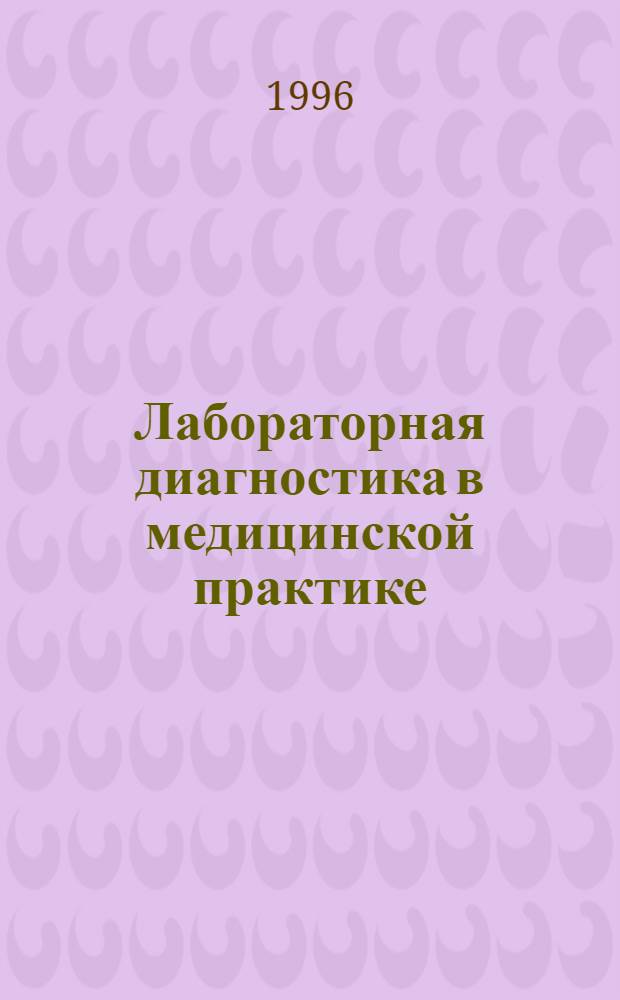 Лабораторная диагностика в медицинской практике: клинические, биохимические и микробиологические методы исследования : Метод. пособие