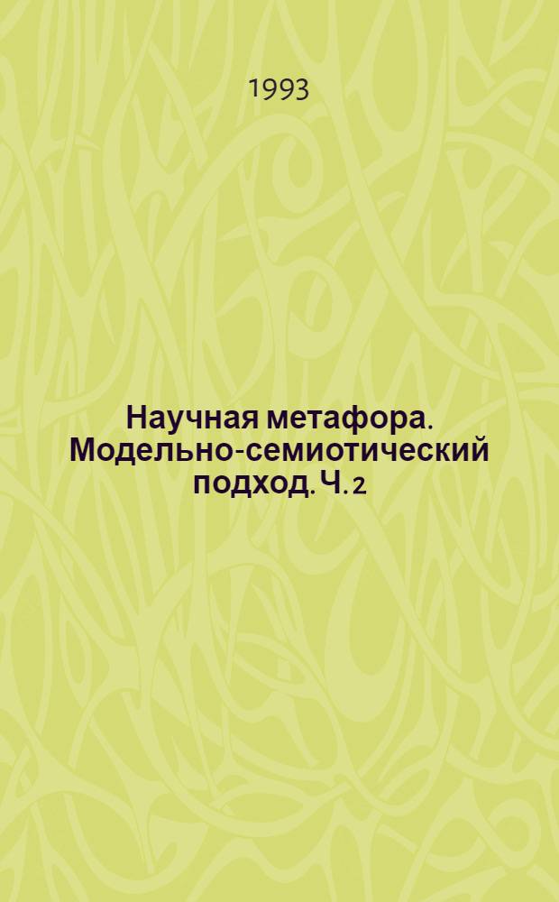 Научная метафора. Модельно-семиотический подход. Ч. 2