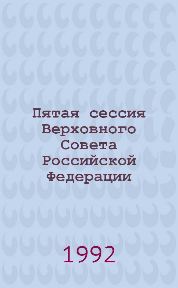 Пятая сессия Верховного Совета Российской Федерации : Бюл. ... совмест. заседния Совета Республики и Совета Национальностей ... ... № 13 ... 4 ноября 1992 года