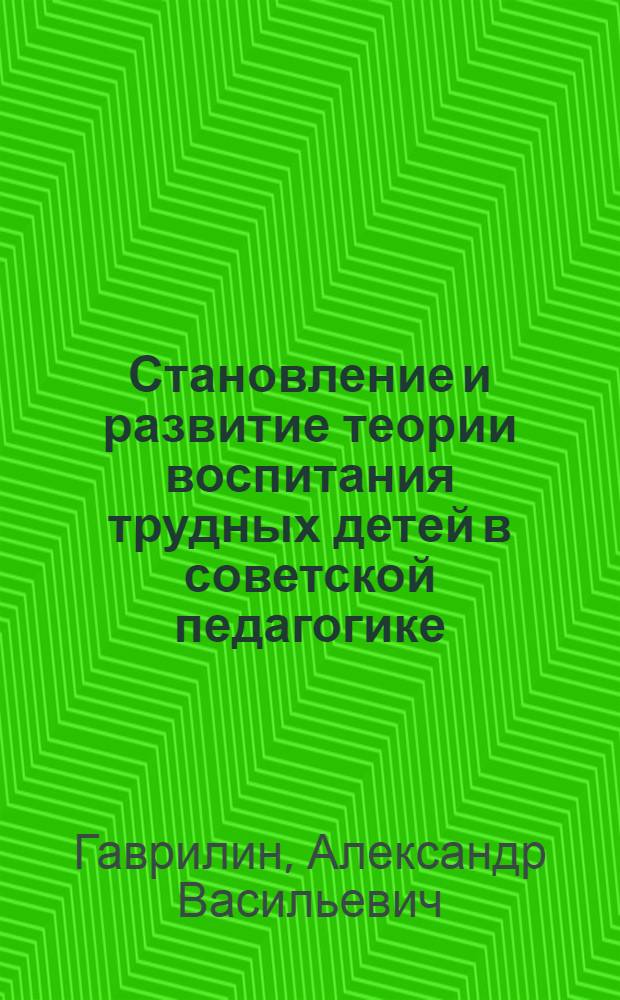 Становление и развитие теории воспитания трудных детей в советской педагогике (1917-1936 гг.) : Автореф. дис. на соиск. учен. степ. канд. пед. наук : (13.00.01)