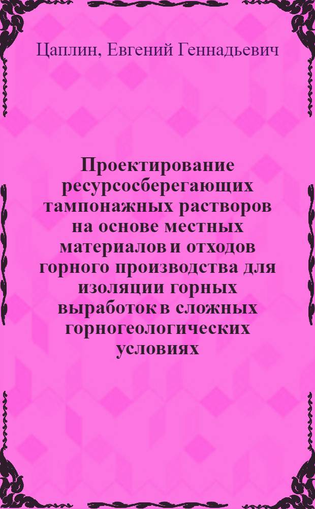 Проектирование ресурсосберегающих тампонажных растворов на основе местных материалов и отходов горного производства для изоляции горных выработок в сложных горногеологических условиях : Автореф. дис. на соиск. учен. степ. к. т. н