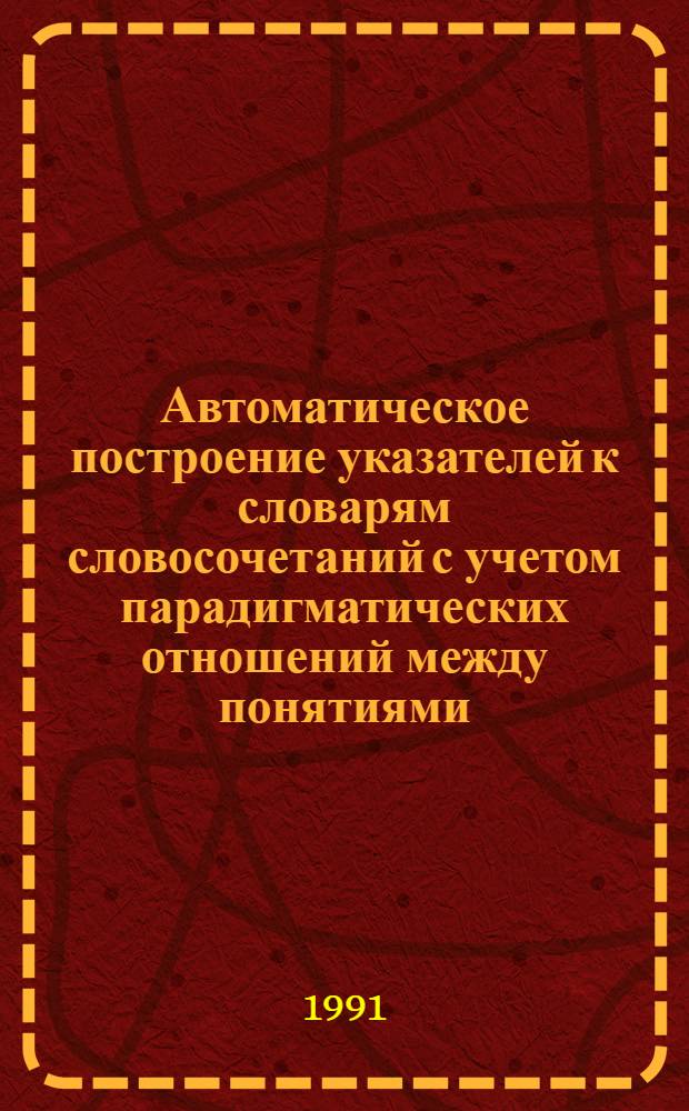 Автоматическое построение указателей к словарям словосочетаний с учетом парадигматических отношений между понятиями : Автореф. дис. на соиск. учен. степ. канд. техн. наук : (05.25.05)