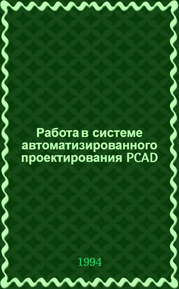 Работа в системе автоматизированного проектирования PCAD : Учеб. пособие по курсу "Системы автоматизир. проектирования" для студентов спец. "Вычисл. машины, комплексы, системы и сети" [В 3 ч.]. Ч. 2 : Проектирование печатных плат