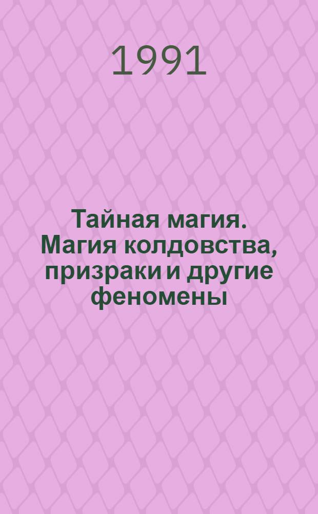 Тайная магия. Магия колдовства, призраки и другие феномены : В 3 т.