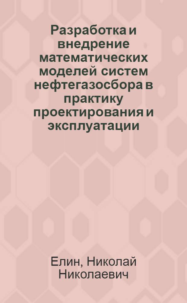 Разработка и внедрение математических моделей систем нефтегазосбора в практику проектирования и эксплуатации : Автореф. дис. на соиск. учен. степ. д. т. н