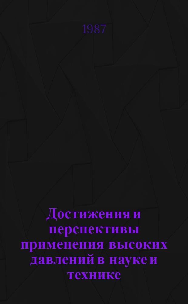 Достижения и перспективы применения высоких давлений в науке и технике : Библиогр. указ. отчетов о НИР и дис., поступивших во ВНТИЦентр в 1982-1986 гг