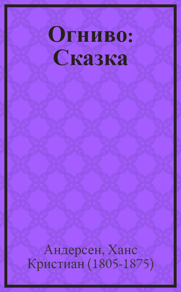 Огниво : Сказка : Для мл. шк. возраста : Перевод