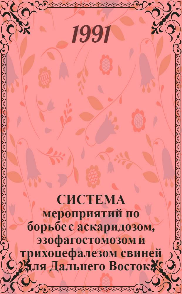 СИСТЕМА мероприятий по борьбе с аскаридозом, эзофагостомозом и трихоцефалезом свиней для Дальнего Востока : Рекомендации