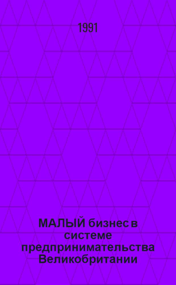 МАЛЫЙ бизнес в системе предпринимательства Великобритании: некоторые аспекты деятельности : Аналит. обзор