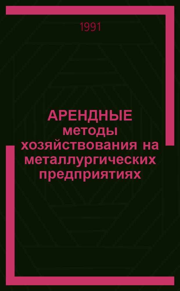 АРЕНДНЫЕ методы хозяйствования на металлургических предприятиях : Метод. разраб