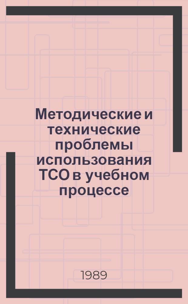 Методические и технические проблемы использования ТСО в учебном процессе : Тез. респ. науч.-метод. конф., 16-18 окт. 1989 г. Секция [4] : Технические средства обучения и контроля