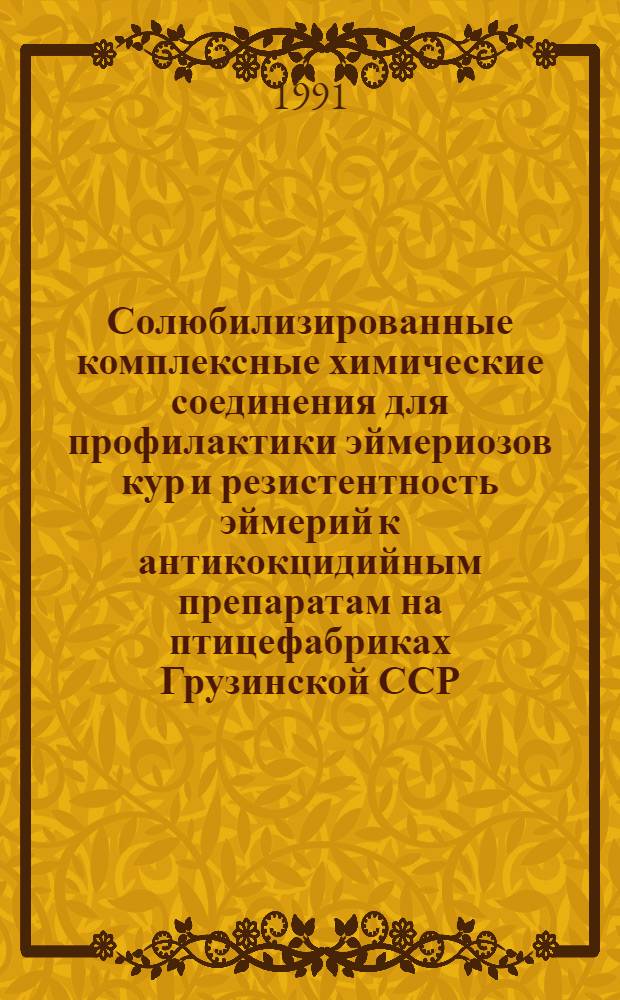 Солюбилизированные комплексные химические соединения для профилактики эймериозов кур и резистентность эймерий к антикокцидийным препаратам на птицефабриках Грузинской ССР : Автореф. дис. на соиск. учен. степ. канд. вет. наук : (03.00.19)