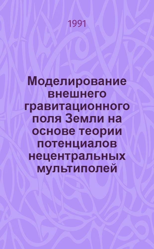 Моделирование внешнего гравитационного поля Земли на основе теории потенциалов нецентральных мультиполей : Автореф. дис. на соиск. учен. степ. д-ра физ.-мат. наук : (01.03.01; 05.24.01)