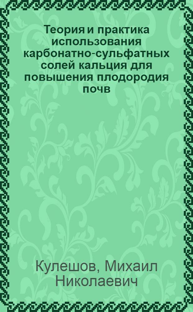 Теория и практика использования карбонатно-сульфатных солей кальция для повышения плодородия почв : Автореф. дис. на соиск. учен. степ. д-ра с.-х. наук : (06.01.03)
