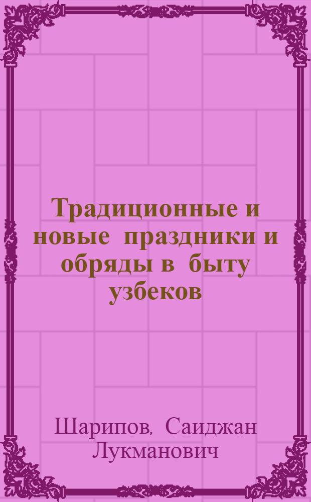 Традиционные и новые праздники и обряды в быту узбеков : Автореф. дис. на соиск. учен. степ. канд. ист. наук : (07.00.07)