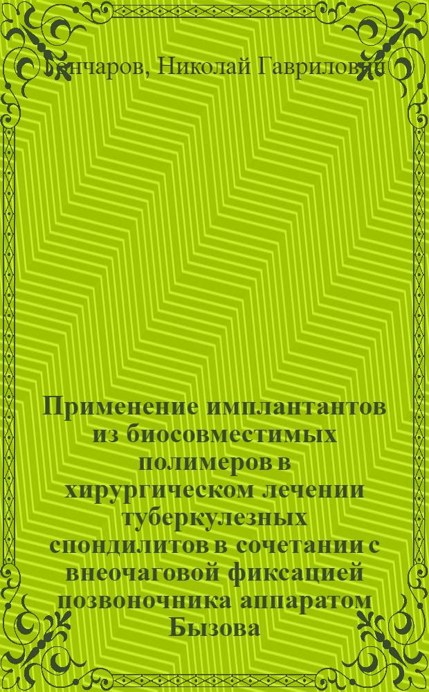 Применение имплантантов из биосовместимых полимеров в хирургическом лечении туберкулезных спондилитов в сочетании с внеочаговой фиксацией позвоночника аппаратом Бызова : Автореф. дис. на соиск. учен. степ. канд. мед. наук : (14.00.26; 14.00.22)