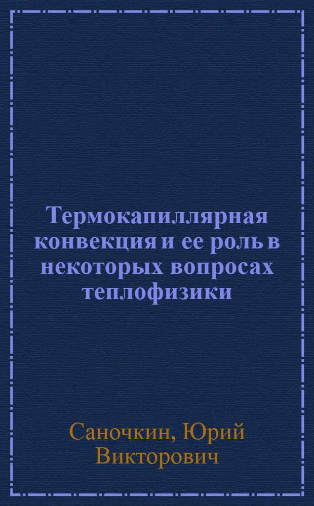 Термокапиллярная конвекция и ее роль в некоторых вопросах теплофизики : Автореф. дис. на соиск. учен. степ. д-ра физ.-мат. наук : (01.04.14)