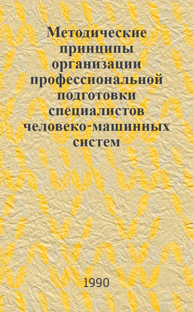 Методические принципы организации профессиональной подготовки специалистов человеко-машинных систем : (Психол.-эргоном. аспект) : Учеб. пособие