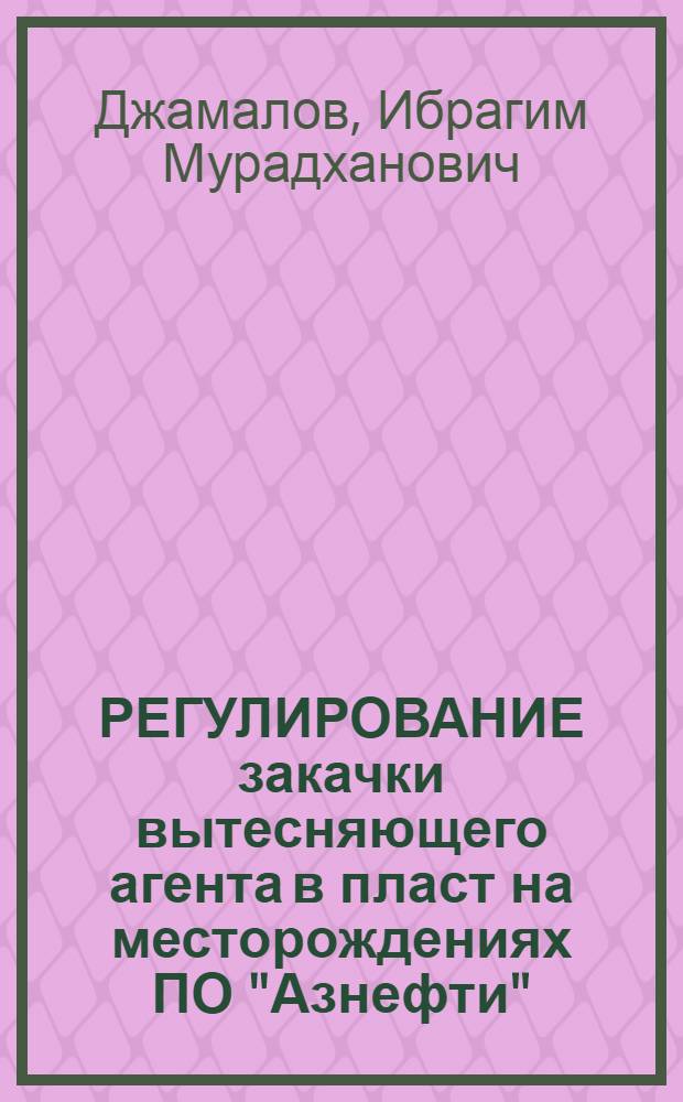 РЕГУЛИРОВАНИЕ закачки вытесняющего агента в пласт на месторождениях ПО "Азнефти"