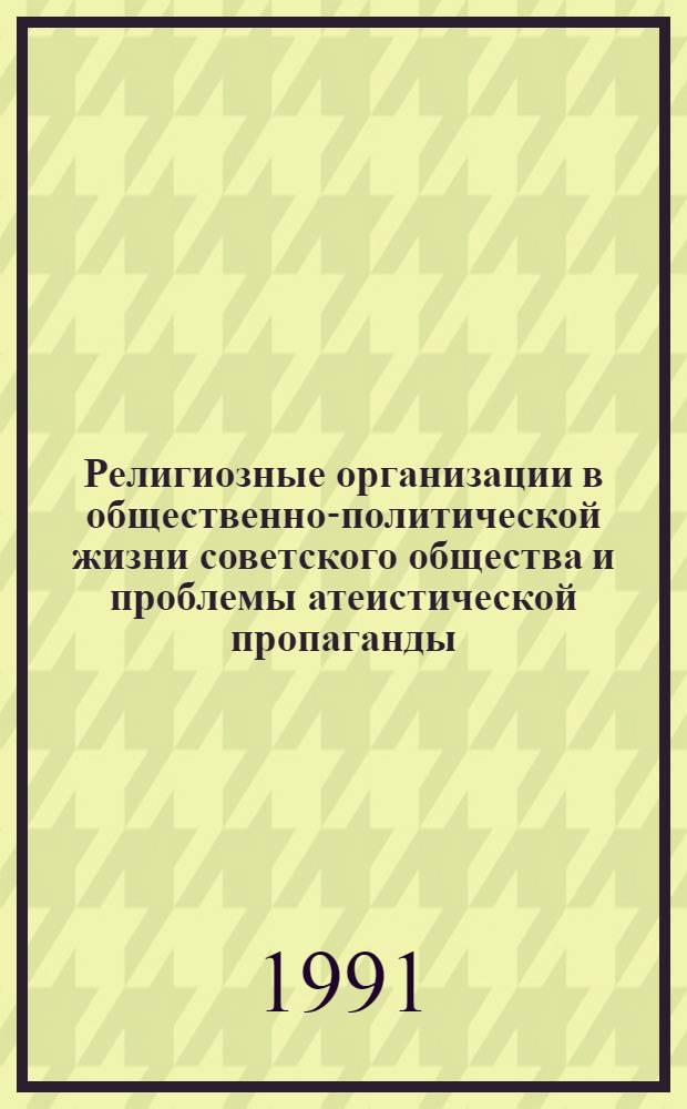 Религиозные организации в общественно-политической жизни советского общества и проблемы атеистической пропаганды : Автореф. дис. на соиск. учен. степ. канд. филос. наук : (09.00.06)