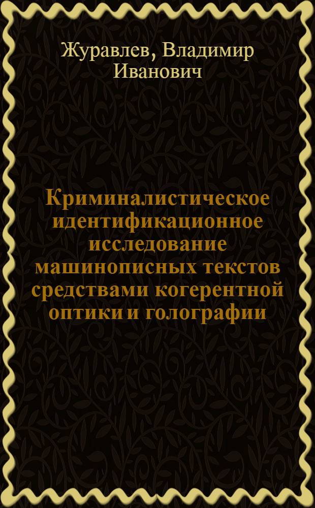 Криминалистическое идентификационное исследование машинописных текстов средствами когерентной оптики и голографии : Автореф. дис. на соиск. учен. степ. к. ю. н