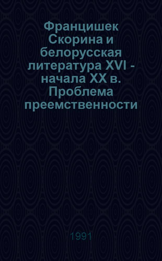 Францишек Скорина и белорусская литература XVI - начала XX в. Проблема преемственности : Автореф. диссертации-монографии "Здесь мой народ. Францишек Скорина и белорусская литература XVI - начала XX в." (Минск : Мастац. лiт., 1989. На белорус. яз.) на соиск. учен. степ. д-ра филол. наук : (10.01.03)