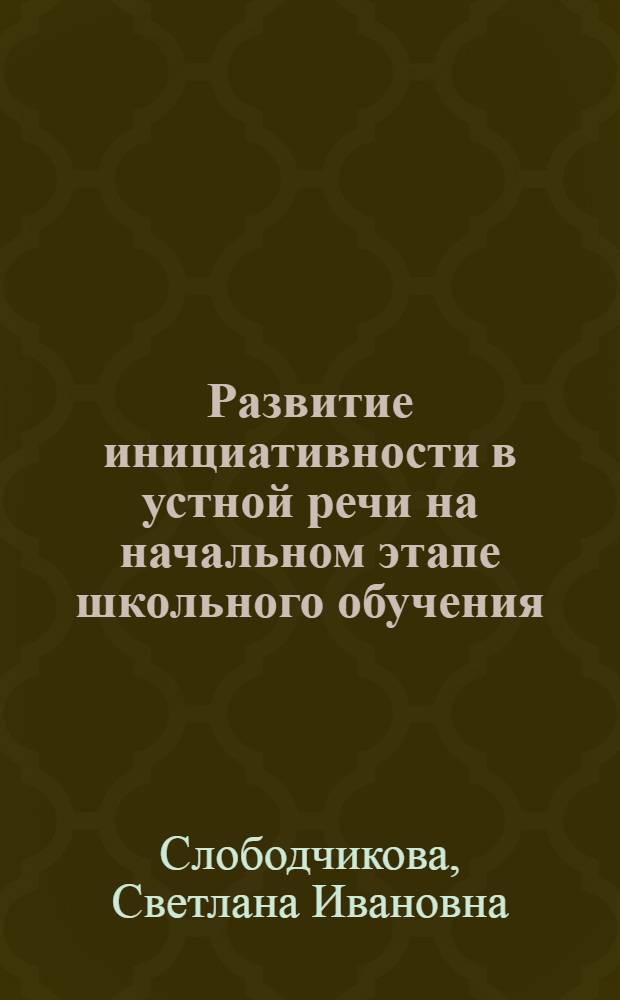 Развитие инициативности в устной речи на начальном этапе школьного обучения (англ. яз.) : Автореф. дис. на соиск. учен. степ. канд. пед. наук : (13.00.02)