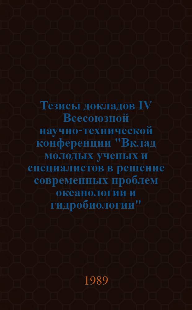 Тезисы докладов IV Всесоюзной научно-технической конференции "Вклад молодых ученых и специалистов в решение современных проблем океанологии и гидробиологии" : (Раздел "Гидробиология"). Ч. 2