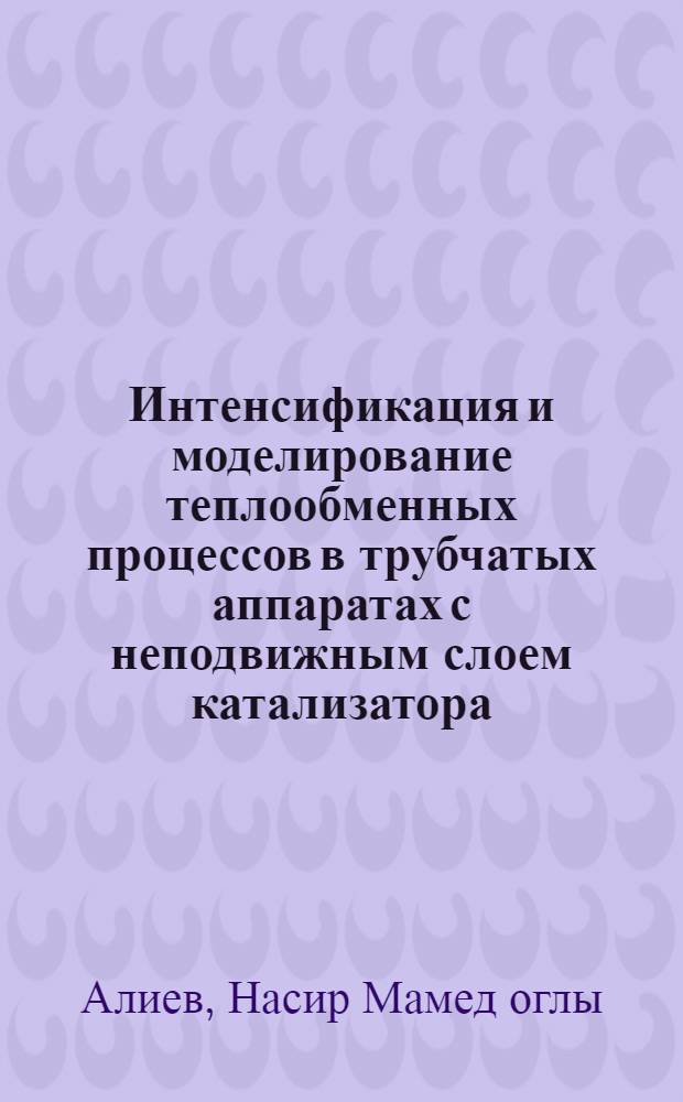 Интенсификация и моделирование теплообменных процессов в трубчатых аппаратах с неподвижным слоем катализатора : Автореф. дис. на соиск. учен. степ. канд. техн. наук : (05.17.08)
