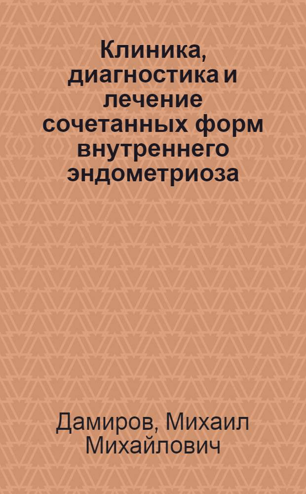 Клиника, диагностика и лечение сочетанных форм внутреннего эндометриоза : Автореф. дис. на соиск. учен. степ. канд. мед. наук : (14.00.01)