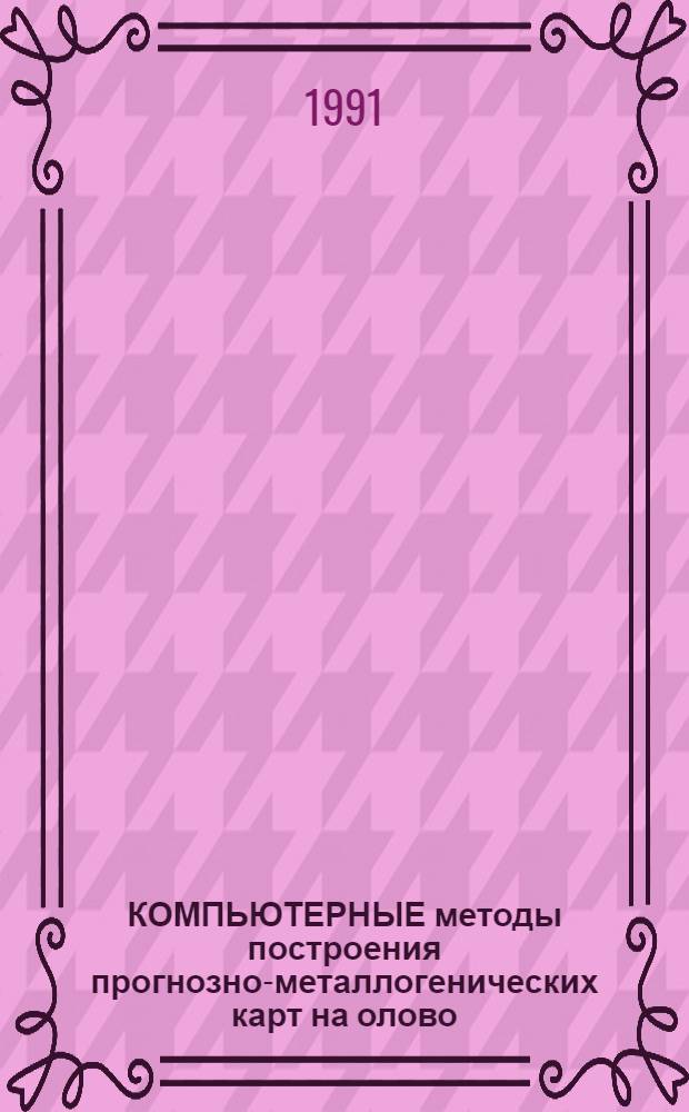 КОМПЬЮТЕРНЫЕ методы построения прогнозно-металлогенических карт на олово (на базе банка петрохимических данных)