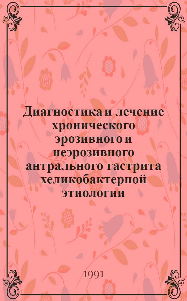 Диагностика и лечение хронического эрозивного и неэрозивного антрального гастрита хеликобактерной этиологии : Автореф. дис. на соиск. учен. степ. канд. мед. наук : (14.00.05)