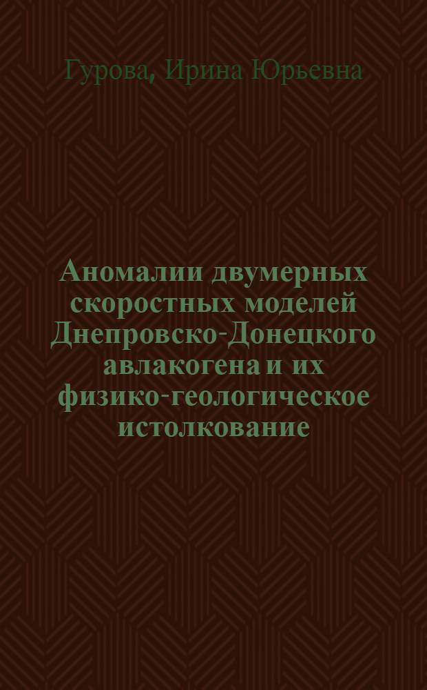 Аномалии двумерных скоростных моделей Днепровско-Донецкого авлакогена и их физико-геологическое истолкование : Автореф. дис. на соиск. учен. степ. канд. геол.-минерал. наук : (04.00.12)