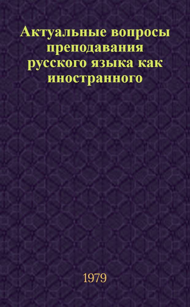 Актуальные вопросы преподавания русского языка как иностранного : Тез. докл. респ. науч.-техн. конф. 27-28 июля 1978 г