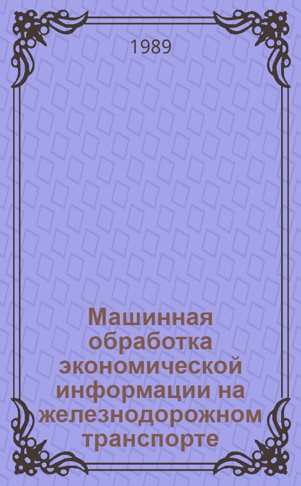 Машинная обработка экономической информации на железнодорожном транспорте : Учеб. для вузов ж.-д. трансп