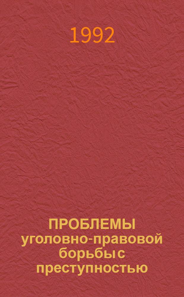 ПРОБЛЕМЫ уголовно-правовой борьбы с преступностью : Труды Академи