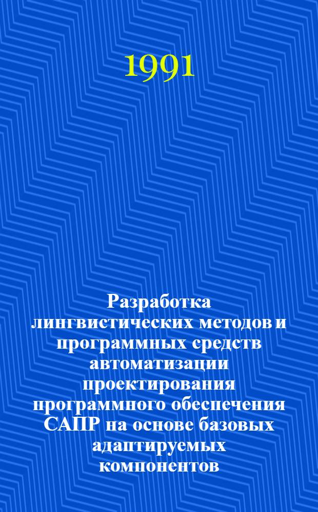 Разработка лингвистических методов и программных средств автоматизации проектирования программного обеспечения САПР на основе базовых адаптируемых компонентов : Автореф. дис. на соиск. учен. степ. канд. техн. наук : (05.13.12)