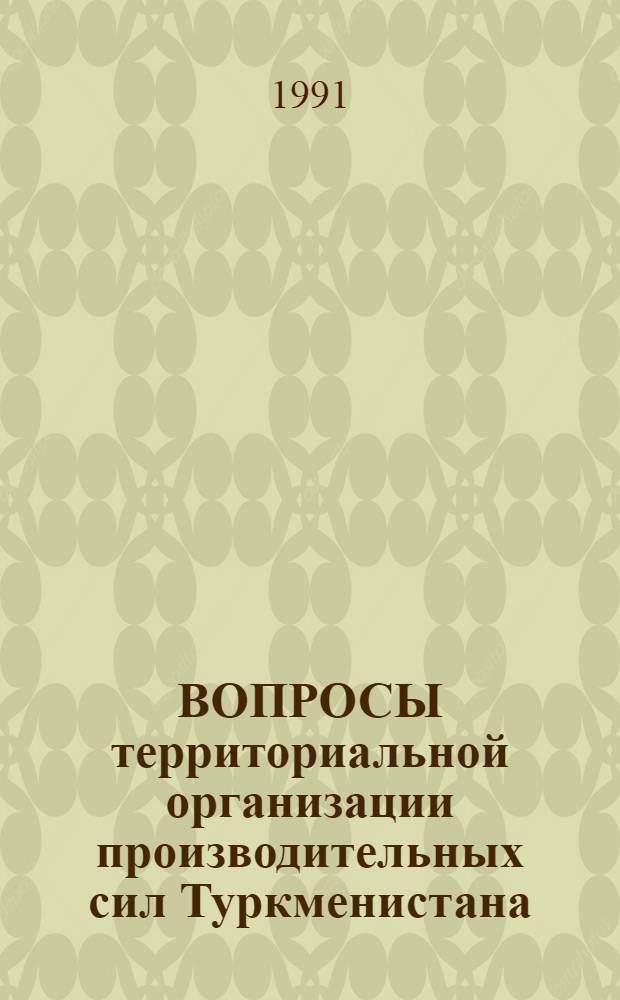 ВОПРОСЫ территориальной организации производительных сил Туркменистана : (Сб. науч. ст.)