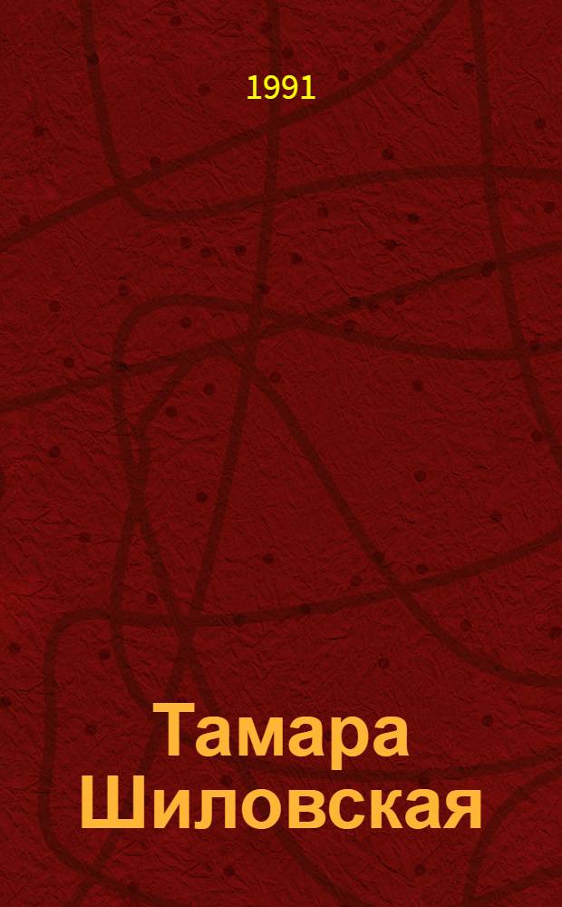 Тамара Шиловская = Tamara Chilovskaia : Кат. выст., 29 мая - 15 июня 1991 г., Париж