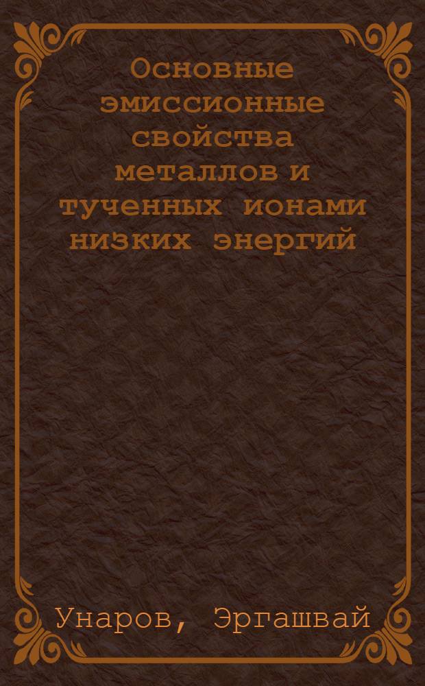 Основные эмиссионные свойства металлов и тученных ионами низких энергий : Автореф. дис. на соиск. учен. степ. канд. физ.-мат. наук : (01.04.04)