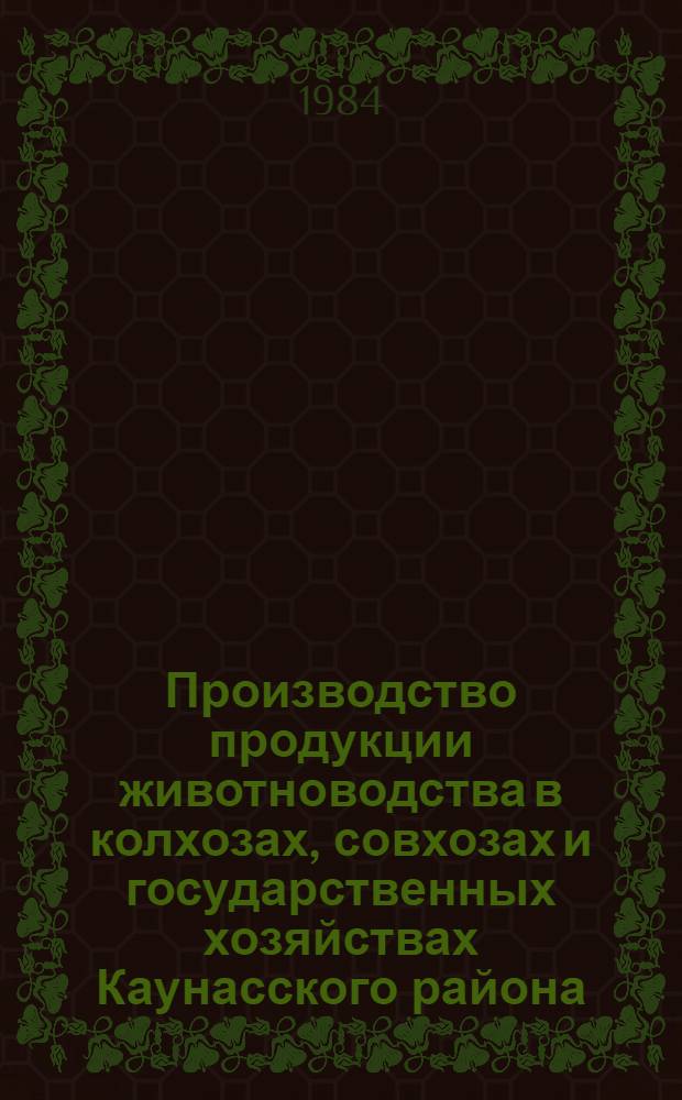 Производство продукции животноводства в колхозах, совхозах и государственных хозяйствах Каунасского района... : Стат. сб.