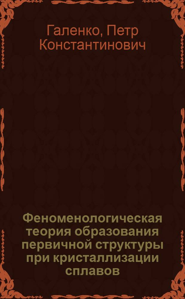 Феноменологическая теория образования первичной структуры при кристаллизации сплавов : Автореф. дис. на соиск. учен. степ. канд. физ.-мат. наук : (01.04.07)