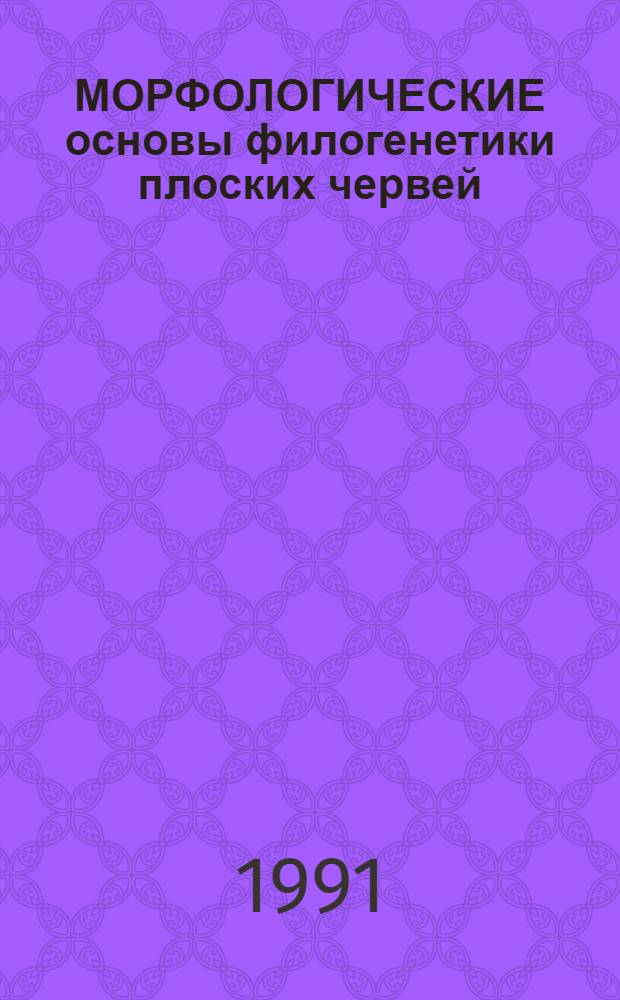 МОРФОЛОГИЧЕСКИЕ основы филогенетики плоских червей : Сб. ст.