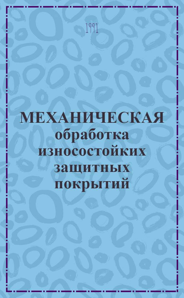 МЕХАНИЧЕСКАЯ обработка износостойких защитных покрытий : Метод. рекомендации