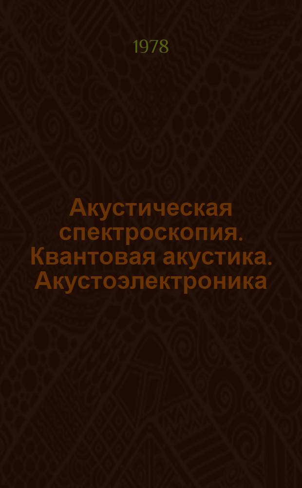 Акустическая спектроскопия. Квантовая акустика. Акустоэлектроника : Материалы II Всесоюз. симпоз. по акуст. спектроскопии