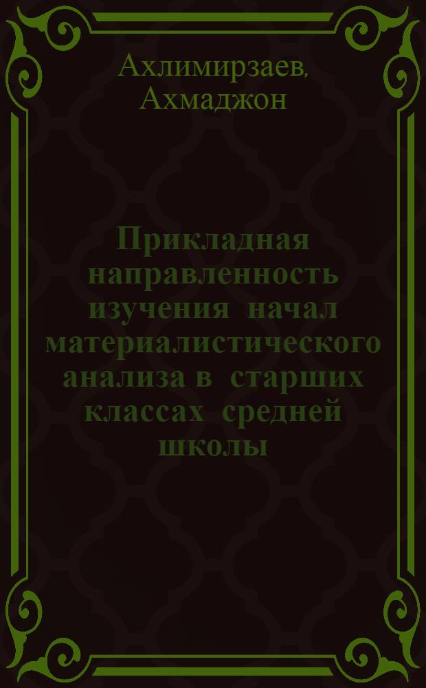 Прикладная направленность изучения начал материалистического анализа в старших классах средней школы : Автореф. дис. на соиск. учен. степ. канд. пед. наук : (13.00.02)
