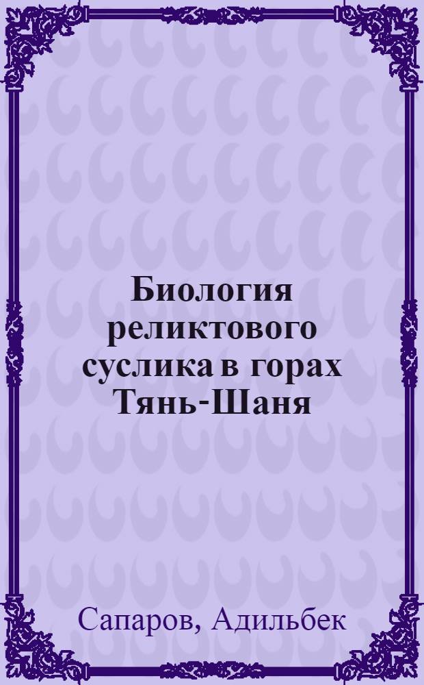Биология реликтового суслика в горах Тянь-Шаня : Автореф. дис. на соиск. учен. степ. канд. биол. наук : (03.00.08)