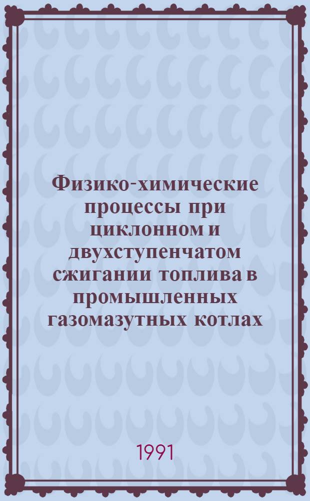 Физико-химические процессы при циклонном и двухступенчатом сжигании топлива в промышленных газомазутных котлах : Автореф. дис. на соиск. учен. степ. д-ра техн. наук : (05.14.04)