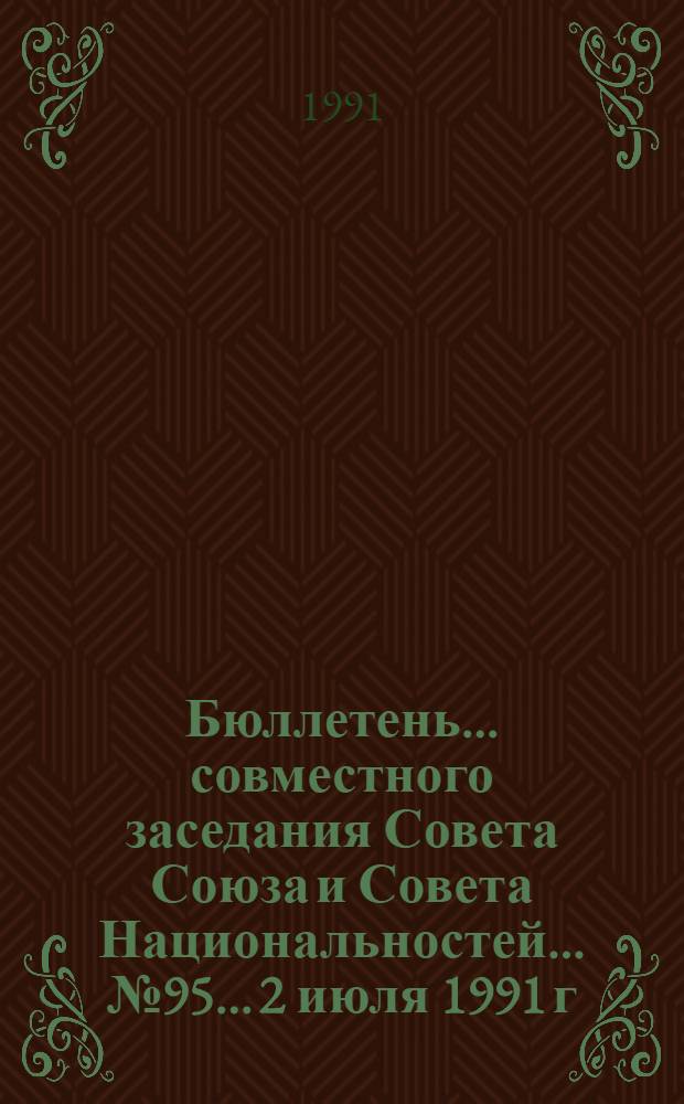 Бюллетень ... совместного заседания Совета Союза и Совета Национальностей... ... № 95 ...2 июля 1991 г.